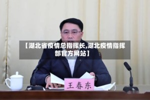 【湖北省疫情总指挥长,湖北疫情指挥部官方网站】