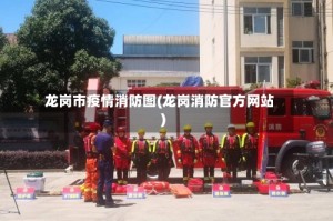 龙岗市疫情消防图(龙岗消防官方网站)