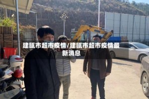 建瓯市超市疫情/建瓯市超市疫情最新消息