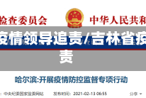 吉林省疫情领导追责/吉林省疫情 问责