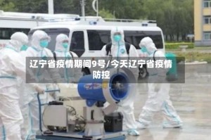 辽宁省疫情期间9号/今天辽宁省疫情防控