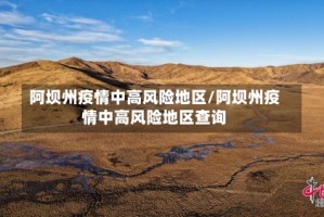 阿坝州疫情中高风险地区/阿坝州疫情中高风险地区查询