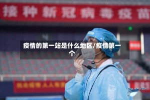 疫情的第一站是什么地区/疫情第一个
