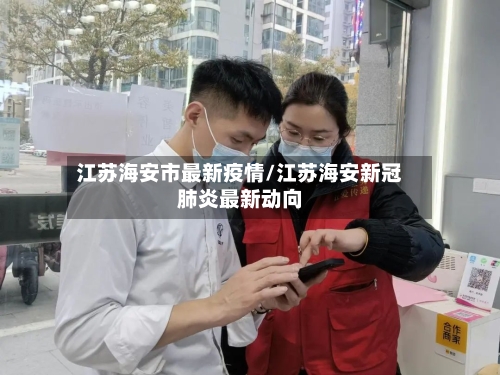 江苏海安市最新疫情/江苏海安新冠肺炎最新动向-第1张图片