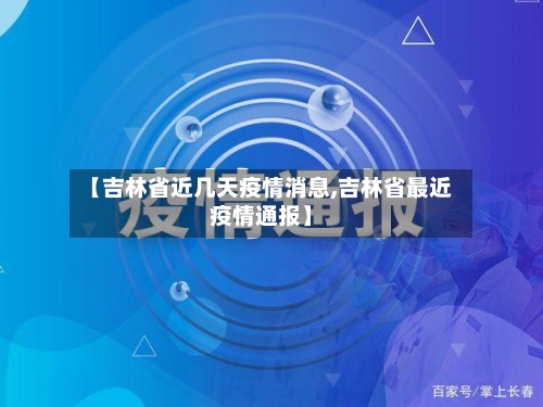 【吉林省近几天疫情消息,吉林省最近疫情通报】-第2张图片