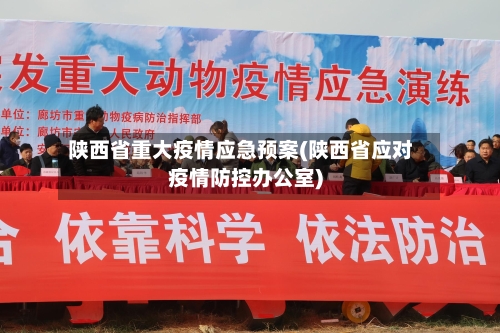 陕西省重大疫情应急预案(陕西省应对疫情防控办公室)-第2张图片