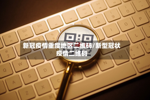 新冠疫情重度地区二维码/新型冠状疫情二维码-第1张图片
