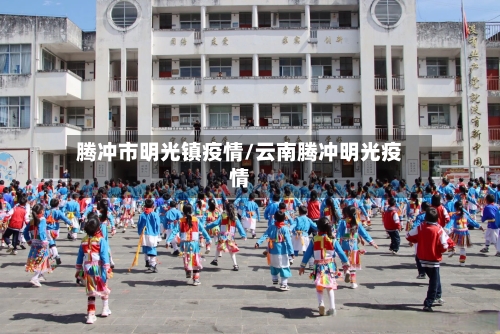 腾冲市明光镇疫情/云南腾冲明光疫情-第1张图片