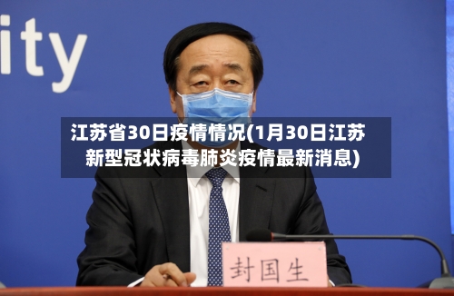 江苏省30日疫情情况(1月30日江苏新型冠状病毒肺炎疫情最新消息)-第1张图片