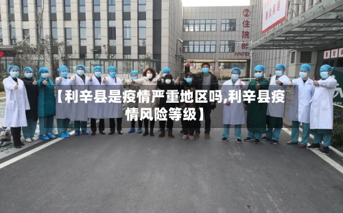 【利辛县是疫情严重地区吗,利辛县疫情风险等级】-第1张图片